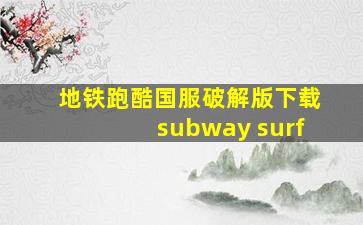 地铁跑酷国服破解版下载subway surf